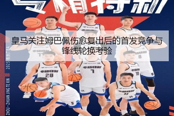 皇马关注姆巴佩伤愈复出后的首发竞争与锋线轮换考验